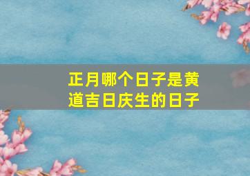 正月哪个日子是黄道吉日庆生的日子