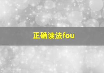 正确读法fou