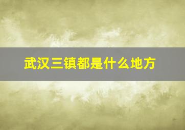 武汉三镇都是什么地方