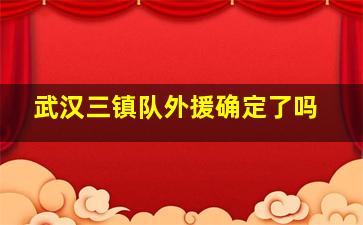 武汉三镇队外援确定了吗