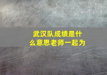 武汉队成绩是什么意思老师一起为