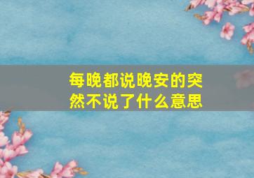 每晚都说晚安的突然不说了什么意思