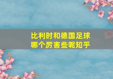 比利时和德国足球哪个厉害些呢知乎