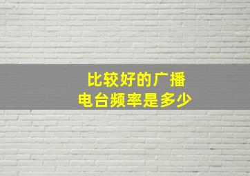 比较好的广播电台频率是多少