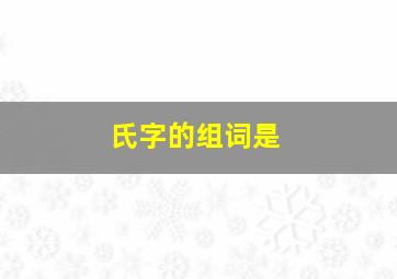 氏字的组词是