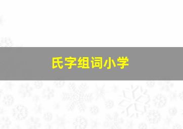 氏字组词小学