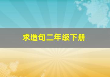 求造句二年级下册