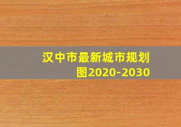 汉中市最新城市规划图2020-2030