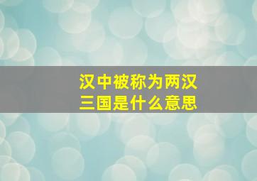 汉中被称为两汉三国是什么意思