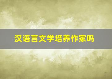 汉语言文学培养作家吗