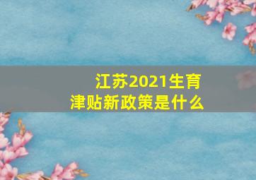 江苏2021生育津贴新政策是什么