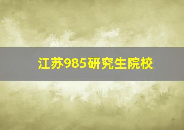 江苏985研究生院校