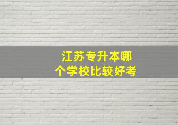 江苏专升本哪个学校比较好考