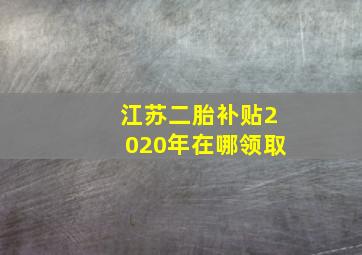 江苏二胎补贴2020年在哪领取