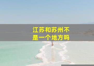 江苏和苏州不是一个地方吗