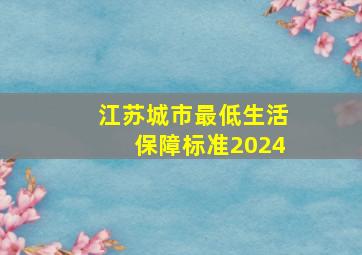 江苏城市最低生活保障标准2024