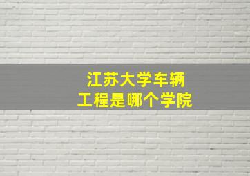 江苏大学车辆工程是哪个学院