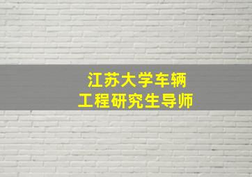 江苏大学车辆工程研究生导师