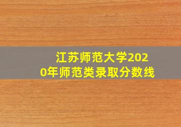 江苏师范大学2020年师范类录取分数线