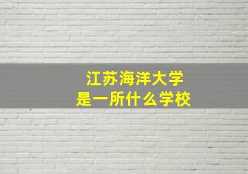 江苏海洋大学是一所什么学校