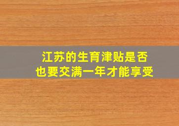 江苏的生育津贴是否也要交满一年才能享受