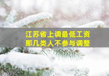 江苏省上调最低工资那几类人不参与调整