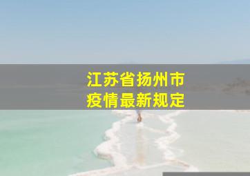 江苏省扬州市疫情最新规定