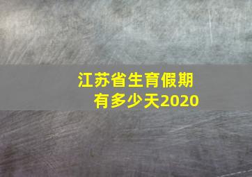 江苏省生育假期有多少天2020