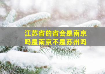 江苏省的省会是南京吗是南京不是苏州吗