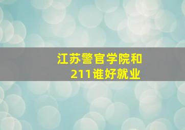 江苏警官学院和211谁好就业