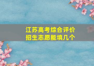 江苏高考综合评价招生志愿能填几个