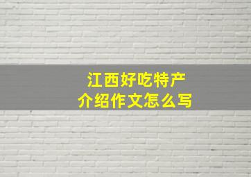 江西好吃特产介绍作文怎么写