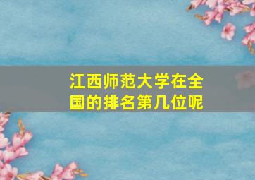 江西师范大学在全国的排名第几位呢