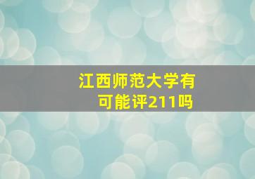 江西师范大学有可能评211吗