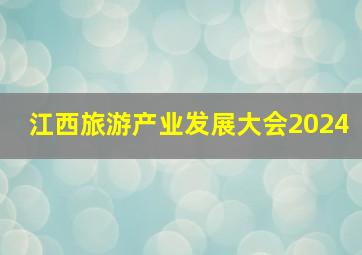 江西旅游产业发展大会2024