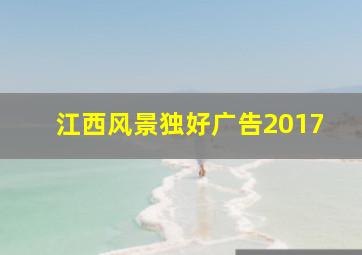 江西风景独好广告2017