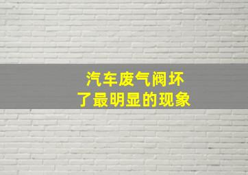 汽车废气阀坏了最明显的现象