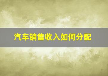 汽车销售收入如何分配