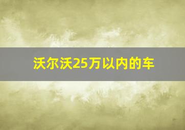 沃尔沃25万以内的车