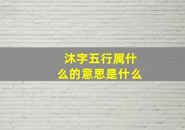 沐字五行属什么的意思是什么