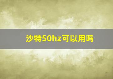 沙特50hz可以用吗