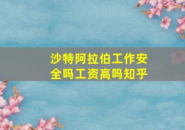 沙特阿拉伯工作安全吗工资高吗知乎