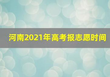 河南2021年高考报志愿时间