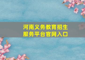 河南义务教育招生服务平台官网入口