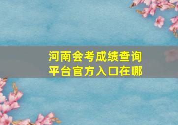 河南会考成绩查询平台官方入口在哪