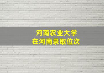 河南农业大学在河南录取位次