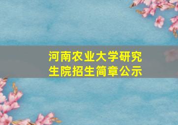 河南农业大学研究生院招生简章公示