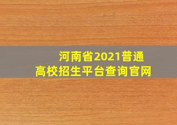 河南省2021普通高校招生平台查询官网