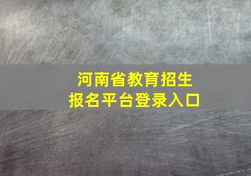 河南省教育招生报名平台登录入口