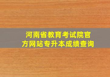 河南省教育考试院官方网站专升本成绩查询